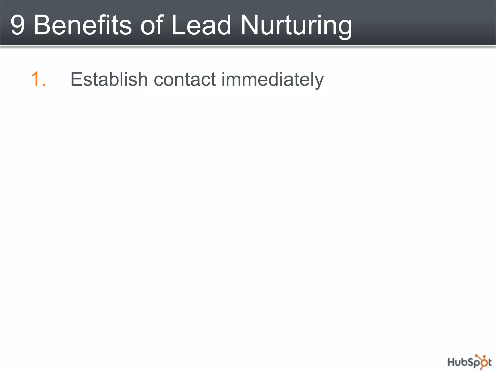 9 Benefits of Lead Nurturing
 1.   Establish contact immediately
 