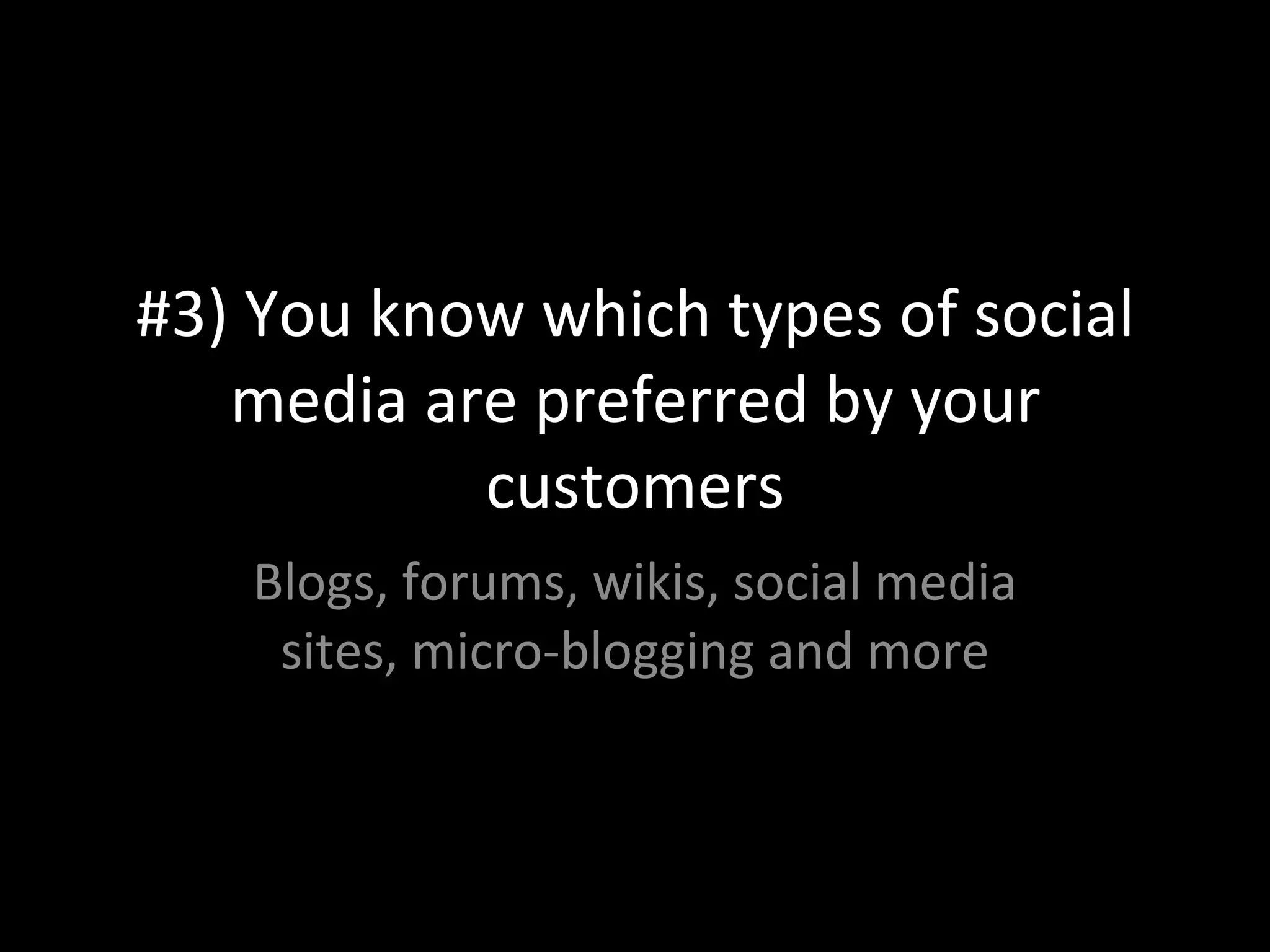 #3) You know which types of social media are preferred by your customers Blogs, forums, wikis, social media sites, micro-blogging and more 
