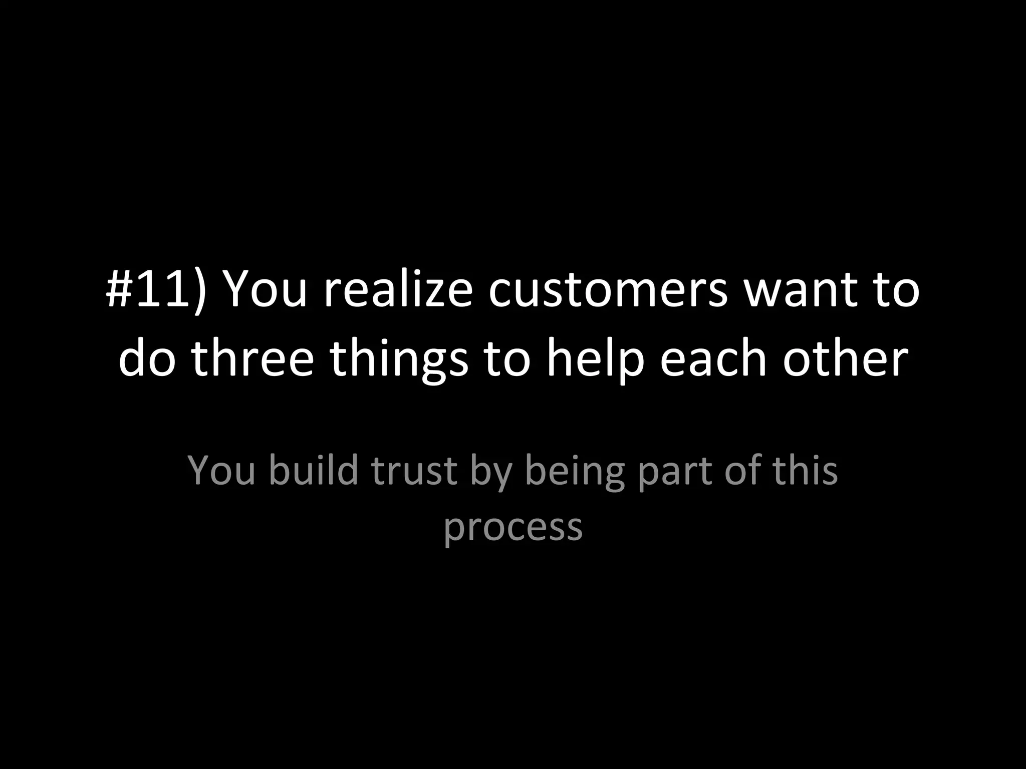 #11) You realize customers want to do three things to help each other You build trust by being part of this process 