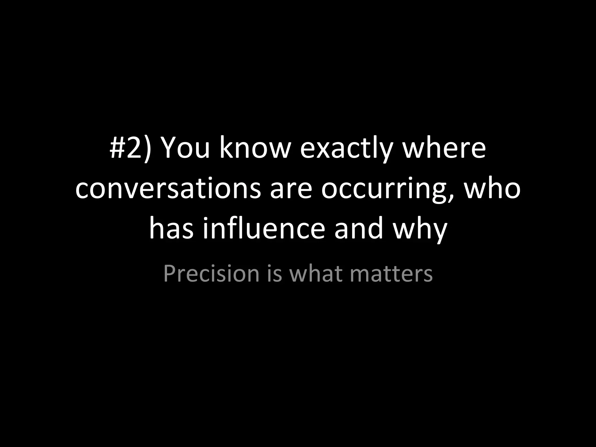 #2) You know exactly where conversations are occurring, who has influence and why Precision is what matters 