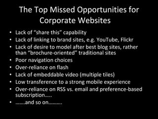 The Top Missed Opportunities for Corporate Websites <ul><li>Lack of “share this” capability </li></ul><ul><li>Lack of link...