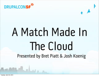 A Match Made In
                       !e Cloud
                          Presented by Bret Piatt & Josh Koenig


Tuesday, April 20, 2010
 