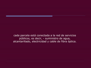 cada parcela está conectada a la red de servicios públicos, es decir, - suministro de agua, alcantarillado, electricidad y cable de fibra óptica. 