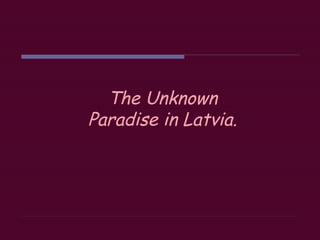 The Unknown Paradise in Latvia. 