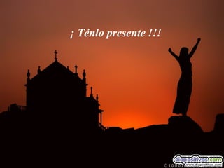 ¡ Ténlo presente ! !! 