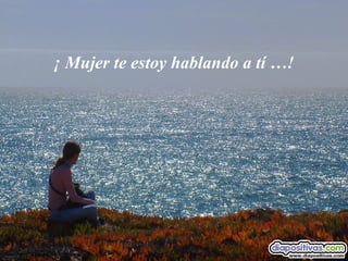 ¡ Mujer te estoy hablando a tí …! 