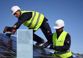 Wir können durch unser
Fachpersonal flexibel auf
kurzfristige Anforderungen
und Bedürfnisse unserer Kun-
den eingehen. Während des
gesamten Geschäftsprozes-
ses legen wir großen Wert auf
qualitativ hochwertige Arbeit,
von der Unterkonstruktion
über die Modulmontage bis
hin zur Elektroinstallation.

Our expert staff flexibly reacts on
short-term requests and the needs of
our customers. Throughout the whole
business process we go in for quality,
starting from the substructure via the
assembly of modules up to electrical
installation.
 