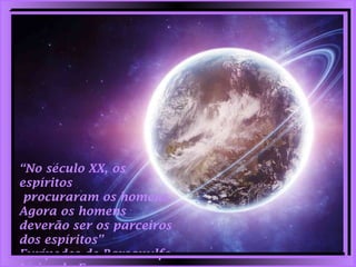 Época de Jesus, consideremos ano zero da Era Cristã
300 Milhões Espíritos Encarnados
EVOLUÇÃO DA POPULAÇÃO ENCARNADA / DESENCARNADA DA ERA
CRISTÃ
19.700 Bi de Espíritos Desencarnado
Início da Idade Média 476 D.C.
200 Milhões Espíritos Encarnados19.800 Bi de Espíritos Desencarnado
Século XV - Era dos Desbravamentos e Descobertas = Expansão Territorial
Surgimento da Imprensa - Gutenberg = Expansão do Conhecimento
500 Milhões Espíritos Encarnados19.500 Bi de Espíritos Desencarnado
1900 - Início do Século XX
1.600 Bilhões Espíritos Encarnados18.400 Bi de Espíritos Desencarnado
1950 - Começa um período decisivo para a humanidade
2000 - Início do Século XXI encarnados/desencarnados 30 Bi
6.500 Bilhões Espíritos Encarnados23.500 Bi de Espíritos Desencarnado
 