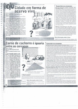 idade em forma de•
· Ia ervo VIVEditoria: Caderho G • - ~'
:Data: quinta-feira, 23!de malo de 2002 -"""ioU~~~",",-,,.:!;:-,!-. ..~l:..'. .''f' _~.Página: '6-' ,. , .. ~.
. .Temas transVersais: Pluralidade Cultural, Ética '
:6RECErhE D~ ~A IMPRENSA nacional e ' .~ r
internacional sobre as funções dos museus tem ho-
..je se resumido erroneamente à seguinte questão: o
: que é mais.importante, a arquitetura ou o acervo 7
O que está a serviço de quê? Além disso, muitos
museus andam cedendo espaço para desfiles de mo-
da; salóes de automóveis, festas beneficentes e até
para casamentos, em uma tentativa, bastante ques-
.tionãvel, de atrair visitantes e propiciar renda.
Segundo os críticos, tais iniciativas descarac-
terizam a função dos museus, que é a de preservar
. ;e apresentar Arte e História para o público.
; A idéia errônea de que museus são depósitos de
: coisas velhas é desfeita ao conhecermos o museu de
:Londres. Ele abriga uma coleção dedicada a contar
ia história da cidade -desde sua fundação há 2.000
fanos, quandó ainda se chamava Londinium, até os
rdias de hoje. . I
~t<·· '....
, -------------------------
tJb,et1m de leitura orientada referente ao período de 23 de maio a 5 de [unho de 2002
;J
': I
'1" .: ~ ~ .
!ç.arne de cachorro é iguaria
~~.ntr~,~.oscor~~~~~'&litoria: Esportes I
:lData;quinta-feira, 30 de maio de 2002
Página: 4 1
Temas transvenals: Pluralidade Cultural,
Ética '
A REPORTAGEM SOBRE O CON-
:.SUMO de carne de cachorro trata de
'uma iguaria muito apreciada na
.Coréia, apesar de muitos cidadãos
daquele país não admitirem. Oca-
.chorro só é menos consumido que o
porco, o frango e o boi. Segundo o
governo da Coréia do Sul, aproxi-
.madamente 2,6 milhões de cães são
: mortos anualmente, com objetivos
culinários. De acordo com um fun-
cionário da Prefeitura de Ulsan, 8596
dos cães usados na culínãria são
provenientes de fazendas especial-
,izadas na criação de cachorros.
. A Fifa apelou para que as autori-
dades proibissem a comercialização
do produto durante a Copa do
Mundo, mas o governo não atendeu
ao pedido, alegando ser essa uma
tradição milenar. A população sul-
~I;' coreana, aliãs, mostra-se indignada
~~ .. ~ diante da insistência dos ocidentais
L-~' em reprovar um hãblto alimentar que
, l~; Já vem desde 1.500,anos,
}-~I'-:. '~~'~
i jfi,-.... ~,
, '1:3.
t-'.~'.
~ p,'~'2
!~
'.~.._,~ ..,? ••• -.t
li
Não é só na Coréia do Sul que animais diferentes são comidos.
No sul da Itália, por exemplo, come-se carne de cavalo, en-
quanto em H0119 l<on9 é comum o consumo de carne de cobra.
VOCÊ SABIA?
Mais informações sobre o tema
-GAZETA DO POVO, Feira é recheada de opções
exóticas, 30.0502, p. 4.
-GAZETA DO POVO, Cão é o mais procurado,
30.5.02, p. 4.
SUGESTÕES DE ATIVIDADES
• Língua Portuguesa, História, Geografia, Arte,
Pluralidade Cultural- Selecionar trechos do texto oriq-
inal que falem a respeito das atrações encontradas no
museu de Londrés e as imagens que acompanham a re-
portagem, a fim de levá-tos para a leitura e observação
em classe. Solicite a pesquisa do significado da palavra
acervo. Em seguida, orientar os alunos a pesquisarem em
diversos meios (até na interneU, com o objetivo de desce-
brir museus famosos, situados em diversas partes do mun-
do. O estudante deve escolher uma das instituições que
pesquisou e buscar informações sobre o tipo de acervo que
contém, onde está situado o museu, como é o prédio que
o abriga, etc. Fundamentado nas informações obtidas,
elaborar um texto expositivo e também trazer imagens da
arquitetura do museu e das principais obras ou peças de
importância histórica e artística que apresenta.
Finalmente, sob a orientação do professor de Artes, mon-
tar uma exposição com as imagens conseguidas e textos
produzidos, onde os museus sejam agrupados de acordo
com o país de origem.
• História, Língua Portuguesa, Arte e Ética - Orientar
uma visita a um museu. Antes, no entanto, os alunos de-
vem ser preparados através da exposição de informações
sobre o museu, tais como o tipo de acervo que contém e
quais os objetivos da coleção. Após a visita, solicitar a
elaboração de uma redação, na qual cada criança conte o
que de mais interessante viu durante a visita, justificando
sua opinião. É possível atrelar a visita ao desenvolvírnen-
to de conteúdos de todas as disciplinas e utilizar o museu
como ferramenta de aprendizado extraclasse.
Mais informações sobre o tema
-CHADÍ, M. Cultura e democracia. São Paulo: Brasiliense, 1985.
SUGESTÕES DE ATMDADES
• Língua Portuguesa! Histórià/ Geografia! P1uralidade Cuftural- Demonstrar que
uma simples receita culinária pode revelar muito sobre a cultura de um povo.
-+ Pedir aos alunos que se organizem em grupos para pesquisara origem e o modo
de preparo de alguns pratos tlpicos no Brasil: torta de jabiraca (Maceló), arroz de
cuxá (João Pessoa), pititinga frita (Salvador), pitu (Rio de Janeiro), entre muitos out-
ros exemplos. É importante salientar a influência das tradições culinárias africana,
indígena e portuguesa: acarajé, cuscuz, feijoada, bolinho de bacalhau e outros pratos.
-+ Outra sugestão é que pesquisem sobre as frutas típicas de alguns estados do
Norte/Nordeste, como mangaba, graviola, caju, açal, jaca, etc.
-+ Mostrar também que alguns alimentos mudam de nome conforme a região do pais,
como é o caso da mandioca, que pode ser conhecida como macaxeira e aipim.
Pesquisar outros exemplos.
-+ Trabalhar o terna do preconceito. Discutir O acirramento do preconceito contra de-
terminadas culturas e hábitos de povos distantes. Hábitos, preferências e condutas de
um povo devem ser examinados de acordo com a cultura das pessoas em questão .
-+Mostrar aos alunos que é traço da cultura do povo brasileiro considerar o cachor-
ro como o "melhor amigo do homem". Isso, contudo, não ocorre em todos os lugares.
Questões a discJ.Ltir;quais as regras do povo islâmico para o abate de animais? Por
que os indianos não abatem os bois? Será que os svl-coreanos acham estranho o con-
sumo de carne de rã, de coelho ou de pato no Brasil?
-+ Propor uma entrevista com descendentes de japoneses, árabes, franceses, italianos.
e americanos: de onde vieram, quais as tradições da pátria ancestral (ênfase na ali·'
mentação - principais pratos típicos e como são feitos). Após, sugerir aos alunos que
exponham o resultado no mural da escola, se possível com ilustrações ou desenhos.
• Língua Portuguesa! Matemática! Ciências Naturais! Arte! Pluralidade
Cultural! Trabalho e Consumo - Escolher algumas receitas de comidas a serem
feitas na escola. Elaborar um caderno de receitas chamando a atenção para a maneira
correta de escrever as unidades e suas respectivas abreviações (kg, g, rnq, ml, 1).
-+ Explorar as medidas de peso, criando situações como: para fazer o dobro, O trip-
10, a metade ou a quarta parte da receita, cama proceder? O que é preciso fazer para
calcular os custos dos Ingredientes? E para uma posslvel venda, como calcular o lu-
cro?
-+ Com o auxilio do professor de Ciências, discutir com os alunos procedimentos de
higiene para quem lida com alimentos, bem como 05 valores nutricionais dos mesmos.
Outras possibilidades
-+ Sugerir aos alunos que pesquisern sobre os cães: quais as raças mais conhecidas?
Quanto tempo vive, em média, um cachorro? Por que o cachorro tem olfato (faro) e
audição muito aguçados? Por que os cachorros vivem com a língua de fora? Qual a
altura do menor e do maior cão do mundo? ' .
-+ Pesquisar com os alunos também o fato de existirem muitos cachorros como per-
sonagens nos filmes e seriados nOl Dálmatas, A Dama e o Vagabundo, Lassie; Benji,
Rin-Tm-Tin), desenhos (Scoobydoo, Snoopy, Pluto), histórias em quadrinhos (Bidu),
programas de tevê (TV Colosso), etc. Por que os cachorros atraem tanto as pessoas?
 