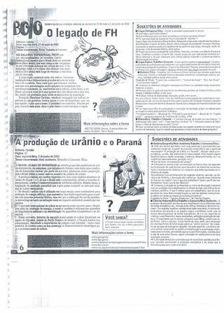 boletim de leitura orientada referente ao periodo de 23 de maio a 5 de junho de 2002
j
~' egado de F;, /~
;l.!;~ ::l;;l" ~~~~~~a:, 21 de maio de 2002
',.. ~ ;lPágina: 11, ' .
,.:... '~'~ ~.Thmas transversala: Ética/Trabalho c Consumo
t.'i~':;~:liw BALANço SUPERFICIAL FEITO por
~};d ,'.um não-especialista (o. cronista Carlos
rt#} ;,§g~ito~Cony) ~ que o Brasil teve um retroces-
1 ~I no plano Sõcial. que nem chega a ser compensa-
Ui~ .'... do por eventuais avanços em outros setores. O de-
, ~semprego subiu e é o maior dos últimos dois anos.
, Mais a cifra oficia! está longe de retratar a real situa-
ção do mercado.
, A população consome cada vez menos, tomando
~i .inadimplentes e falimentares grandes setores da indús-
"tria e do comércio. Para onde quer que olhemos, verifica-
;J mos que WDaporcentagem muito pequena de brasileiros cres-
ceu economicamente, ou manteve-se como estava. Além disso r a vio-
;:j lência urbana e rura1já é uma guerra civil não declarada e sem limi-
tes, sendo um problema para todos os segmentos da população.
;J.1 Fernando Benrique Cardoso, vendo-se esmagado por índices ne-
( . gativos do seu ~rno, invoca agora o caso da Argentina, que, em
1,"-' '.".'. sua opinião, é PIor que o nosso. O presidente se contradiz. Pois ele pró- ~
.: prio, durante seis anos, citou o país vizinho como exemplo a seguir. ,
çJ ~'-:<' . •
SUGESTÕES DE ATIVIDADES
• Ungua Portuguesa! Ética - Iniciar a atividade questionando os alunos:
•.• Você sabe o que é uma crônica?
•.• Qual a diferença entre um texto jornalístico e um texto narrativo (livros)?
•.• Por que essa seção da Gazeta do Povo é chamada de "Opinião"?
Depois, fazer com OSalunos a leitura do texto, destacando e buscando o significado das pal~vra
desconhecidas. A partir do texto, discutir sobre a atuação do presidente Fernando Henrique
levantando os aspectos positivos e negativos de seu govemo: segurança, educação, saúde, de
semprego, crise da energia elétrica, entre outros .
•.• Propor aos alunos a produção de uma crônica. Para isso, recontar uma fábula (Branca dr
Neve, Cinderela, e outras) e, a partir dai, montar grupos em que cada equipe receberá um
fábula diferente e, da qual, elaborará uma crônica (sátira) mudando o contexto da história
Apresentação dos textos.
• Ungua Inglesa, Trabalho e Consumo- O que significa a palavra rnamueteiros? Compara
a atividade dos profissionais que trabalham com publicidade (estudo de mercado) e dos profis
sionais da propaganda Imarketinç). O que os faz diferentes? Pesuisar outras denominaçôes d<
profissões com qrigem estrangeira:~!lll (desenhista), ~ (operador de som).
• História e Etica - Trabalhar com os alunos os filmes nacionais que retratam aspectos de
nosso pais. Discutir a realidade histórica abordada levando em consideração a época, gov
erno, realidade político-social, entre outras.
Sugestão de filmes: "O que é isso companheiro": "Central do Brasil", "Bye, Bye Brasil",
"Cronicamente inviável".
•.• Comparar as diferentes situações retratadas nos filmes e a realidade vivida atualmente.
Registrar os dados.
•.• Pesuisar sobre os governos brasileiros nos diferentes perlodos da História Política: a Era
Vargas; a ditadura militar; a fase atual.
•.• Analisar: Indices de desemprego; educação; saúde, entre outras.
Em sua crônica, Carlos Heitor Cony faz referência à preocupação dos publicitários (mar-
queteiros) em dar um tom de esquecimento sobre o govemo de Fernando Henrique e também
destaca que o nosso presidente se desaperta citando que a situação da Argentina está pior que
a nossa .
•.• Com base nessa idéia de manipulação e construção da realidade, propor um debate sobre
as imagens criadas pelos políticos. Exemplos:
"O milagre brasileiro" -década de 50; "O Brasil é o país do futuro" - década de 70; "Capital
social" - campanha eleitoral da Prefeitura de Curitiba, 1998.
• Matemática, Trabalho e Consumo - O cronista cita que, de acondo com seu balanço, "o
desemprego subiu para 7,6%". O que significa o símbolo %"? Há outra maneira de repre-
sentar o Indice de desemprego no pais? Como?
•.• Fazer um esudo sobre os fndices de desemprego nos estados brasileiros e relacíoná-los ao
número de habitantes. Qual é o estado que apresenta o maior número de desempregados?
Mais informações sobre o tema
-BETTELHEIM. Bruno. A psicanálise dos
contos de fadas. Paz e Terra.
, r'i ...
r-prô'dução de urânio e o ParanáJ"~t' • I
Editaria: Opinião IPágina.: 10 .
Data: segunda-feira, 3 de junho de 2002
" :Thmas transversais: Meio Ambiente, Trabalho e Consumo, Ética
.' ::-!'I; ~
.~~~oBRASIL ACABA DE INGRESSAR no restrito grupo dos produtores de urâ-
. .'.pio enriquecido. As pesquisas, que inicialmente tinham como meta uma constru-
J. ,} ~ção de submarino nuclear por parte da marinha, ganharam maior proporção,
"'.; :.'pois o Brasil detém a maior reserva mundial do minério de urânio.
".~.~~ A produção inicial, em caráter experimental, tem como objetivo abastecer as
~'l"usinas de Angra 1 e 2, já. que o Brasil está comprometido, devido a tratados in-
:.ternacionais, a evitar o desenvolvimento de artefatos militares. Mesmo assim, a
:àmplíação da produção permitirá que o país possa competir no mercado muno
!~ : díal de urânio enriquecido.
;1 vr: ~;".No Brasil o urânio não é utilizado em larga escala como combustível para
r .produção de energia elétrica, mas representa uma fonte importante para os paí-
',) ~~; ses com pequeno potencial hídrico, uma vez que a utilização de carvão apresen-
'f,;' it;a ~antag~ tanto na extração como no impacto ambienta! causado por sua
;.J. ,- <que=. . ;, t •
~ .!'f.t'O mercado hrtemacional de urânio se apresenta muito atrativo para o Brasil,
" (pois além da produção de energia, o mineral também é utilizado em aparelhos
,:, ~de diagnósticos mMicOs e na esterilização de aparelhos terapêuticos e de ali-
,). ~ ··.mentos <» :.,: "', ~.. •
:í? '~tf:'N~~t~: detentor da segunda maior jazida de urânio (localizada na
1 :;..região de Figueira, cidade do Norte Pioneiro do estado). o Paraná mostra sua
~.preocupação, discutindo a importAncia da posição a ser adotada - tanto como
.produtor de minério como na sua presença no desenvolvimento tecnológico pa-
~ o processamento do urânio.
~t..}.
i~~:1"
:(~;,- .
. -'m3::' ~
:~~~-.. .
1 ";I.'"~~-6"~~:..•• ~. ~l.
?
•
VOCÊ SABIA?
o Brasil possui duas usinas nucleares,
que fazem uso do urânio para pro-
duzir energia.
Mais informações sobre o tema
SUGESTÕES DE ATIVIDADES'
• História/Geografia/Meio Ambiente/Trabalho e Consumo/Ética-
•.• Pedir aos alunos que falem, com suas palavras, o que entendem por
indústrias modernas. A partir do conceito construido e com o apoio da
reportagem "A produção de urânio e o Paraná", discutir sobre a im-
portância, ou não, das indústrias no nosso estado. Elas trazem algum
beneficio para a região (emprego, comércio, desenvolvimento, etc.) ou
maleflcios (desmatamento, poluição, elc.l?
•.• Que tal fazer uma pesquisa de campo?
•.• Estimular os alunos a sair no municlpio ou bairro (isso vai depender
da localização de cada escola) para descobrir as indúslrias existentes .
Após o levantamento, elaborar um mapa em que serão apontadas as in-
dústrias da região.
Aproveitando o encaminhamento da sugestão anterior, abordar, na dis-
ciplina de História, a fomnação das indústrias. Quando essas indústrias
se fixaram na região? Com o que elas trabalham? Qual o perfil dos tra-
balhadores? Qual o porte das fábricas?
•.• Comparar a situação do proletariado no inicio da Revolução Industrial
com as condições dos trabalhadores no Brasil de hoje, sob a ótica do so-
c1alisrno científico. O que é melhor para um trabalhador: que ele se es-
pecialize em uma determinada função ou que ele detenha conhecimen-
to básico em todas as etapas do processo produtivo?
Sugestão de filme: "T~pos ModemOS"éde Charles Chaplin.
• Ciências Naturai~ti~rabalho e onsumo/Meio Ambiente - O
professor deverá pedir aos alunos que classifiquem cinco diferentes tipos
de fontes enerçétlcas (ex.: energia solar, e6lica, hidráulica, térmica e nu-
clear). Em seguida, explicar rapidamente cada uma delas. A tumna de-
verá entrar em acordo e, no quadro-negro, o professor junto com os
alunos deverá pontuar as fontes energéticas, de O aIO, seguinda os
critérios: custo financeiro, danos ambientais, poluição e produção de resl-
duos. É Importante que os alunos coloquem suas idéias, mesmo que su-
perficiais, sobre o assunto, Como tarefa de casa, pedir para pesquisar
em oíversas fontes de Informação sobre os "prós e contras" dos mode-
los de geração de energià em 'll'estão. Na aula seguinte, o professor de-
verá colocar novamente no quadro a classificação e a pontuação elabo-
radas anteriormente, permitindo que as novas infomnaçôes, trazidas para
a sala de aula pelos alunos, sejam colocadas em pauta para uma nova
avaliação conjunta.
-to A atividade deverá ser concluida quando aluno tiver aptidão para for-
mar opiniões pertinentes à produção energética e ao preço que a
Natureza paga para cada uma delas.
-www.ipea.gov.br
-www.ibge.gov.br
-www.comciencia.br/reportagens/nuclear/nuclear03.hhn
-www.lixo.corn.br
-www.cca.usp.br/nucleo/l~r/voxscientiae/aquin07.htnl
'.
 