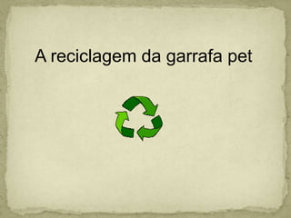 A reciclagem da garrafa pet 