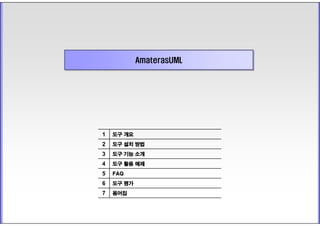 AmaterasUML
            AmaterasUML




1   도구 개요

2   도구 설치 방법

3   도구 기능 소개

4   도구 활용 예제
5   FAQ

6   도구 평가
7   용어집
 