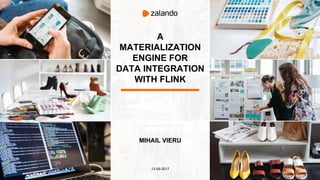A
MATERIALIZATION
ENGINE FOR
DATA INTEGRATION
WITH FLINK
MIHAIL VIERU
13-09-2017
 