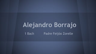 Alejandro Borrajo
1 Bach Padre Feijóo Zorelle
 