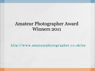 Amateur Photographer Award Winners 2011 http://www.amateurphotographer.co.uk/news/AP_Awards_2011_news_305140.html 