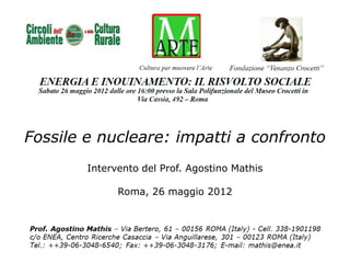 Fossile e nucleare: impatti a confronto
        Intervento del Prof. Agostino Mathis

              Roma, 26 maggio 2012
 