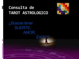 03/09/2013
¿Buscas tener
SUERTE,
AMOR,
ÉXITO?
Consulta de
TAROT ASTROLOGICO
 