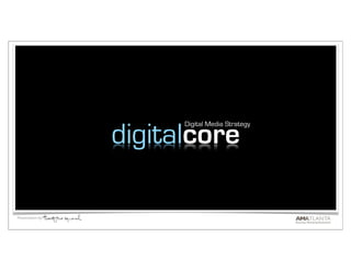 digitalcore
                         Digital Media Strategy




Presentation by:
 