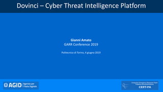 Dovinci – Cyber Threat Intelligence Platform
Gianni Amato
GARR Conference 2019
Politecnico di Torino, 4 giugno 2019
 