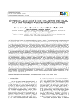 Available online http:/amq.aiqua.it
ISSN (print): 2279-7327, ISSN (online): 2279-7335
Alpine and Mediterranean Quaternary, 26 (1), 2013, 15-29
ENVIRONMENTAL CHANGES IN THE BOIANO INTRAMONTANE BASIN (MOLISE,
ITALY) SINCE THE TIMES OF ANCIENT BOVIANUM (IVTH CENTURY BC)
Vincenzo Amato1
, Pietro P.C. Aucelli2
, Andrea Capozzi3
, Gianfranco De Benedittis4
,
Gerardo Pappone2
, Carmen M. Rosskopf1
1
GeoGisLab, Dipartimento di Bioscienze e Territorio, Università degli Studi del Molise, C.da F. Lappone, Pesche (IS), Italy
2
DiSAm, Università degli Studi di Napoli “Parthenope”, Napoli, Italy
3
Seconda Università di Napoli, Maria Capua Vetere (CE), Italy
4
Dipartimento di Scienze Umanistiche, Sociali e della Formazione, Università degli Studi del Molise, Campobasso, Italy
Corresponding author: Vincenzo Amato <vincenzo.amato@unimol.it>
ABSTRACT: The ancient Samnitic and Roman towns of Bovianum, located at the base of the northern slope of the Matese Mountains and
partially extending within one of the most depressed sectors of the Boiano intramontane basin, were strongly influenced by historical pal-
aeoenvironmental changes mainly due to climatic and man-induced variations and subordinately to the effects of historical seismicity. The-
se changes influenced the evolution in time of the urban settlement layout extensions, which shifted alternatively towards the Matese slope
and its piedmont area and the plain. In particular the Samnitic-Roman Municipium (IV century B.C.-I century A.C.) was located mainly with-
in the piedmont area and only partially within the plain, while other smaller settlements were founded at the top of the palaeosurfaces of
Mt. Crocella and Civita. From the I to the IV century A.C., the Roman Colonia expanded both towards the plain and the slope, thanks to the
reclamation of the most depressed sectors of the plain, as well as to slope terracing and buildings, respectively. After the IV century A.C.
and up until the XIX-XX century AD, the plain sector was gradually abandoned, while the urban areas were mainly concentrated at the top
of the Civita paleosurface and within the piedmont area. Within the last two centuries the plain was newly occupied, conversely the Civita
settlement was gradually abandoned. With the intent of investigating the main palaeoenvironmental changes and their causes, an integrat-
ed multidisciplinary analysis of the morpho-stratigraphical and historical-archaeological data was carried out. Facies analyses of two core
successions, retrieved from the central area of the modern village of Boiano, and a critical review of archaeostratigraphical records of older
archaeological excavations, allowed for the identification of 10 archaeostratigraphical units. The sedimentary succession intercepted by the
core located at the base of the piedmont area base of the Matese slope was made up of alternating layers of paleosols, debris cone de-
posits and man-induced fills, the succession coming from the core located in the plain sector, instead, by alternating layers of paleosols
and fluvial marshy-deposits. The tephro-stratigraphic data allowed to chronologically constrain the uppermost 7 to 9 m thick portion of the
Boiano filling (named Boiano upper fill) to the Later Upper Pleistocene-Holocene. Archaeological data from older excavations and the ar-
chaeological remains included in the core successions then allowed to date most of the aggradation and waterlogging phases recognized
in the piedmont area and plain sector, respectively. At least three debris cone deposition phases could be recognized which are chronolog-
ically constrained prior to the IV century A.C., between the IV century A.C. and the Middle Age and between the XVI and XIX centuries AD,
respectively, and can be most likely correlated with the well documented periods of climatic deterioration known as the Iron Age, the Dark
Age (IV-IX centuries AD) and the Little Ice Age (XVI-XIX centuries AD), respectively. Likewise debris deposition, as well as waterlogging
affected the plain mainly during the above mentioned periods and can be certainly -at least partially -attributed to the mentioned periods of
climate deterioration characterized by increased rainfalls and consequent rising of the ground water level. Waterlogging events, however
but could have been favored also by tectonic subsidence, caused by the earthquakes which affected the Boiano area during the III-II cen-
tury B.C. and in 853, 1456 and 1805 AD.
Keywords: Geoarchaeology, Archaeostratigraphy, Historical environmental changes, Climatic controls, Molise.
1. INTRODUCTION
The role of climatic changes and human actions in
shaping the Mediterranean landscapes has been
strongly debated as of the study carried out by Vita Finzi
(1969) on the Holocene evolution of Mediterranean val-
leys. He argued that climatic changes were the main
control factors for the major phases of Holocene alluvia-
tion and related palaeoenvironmental changes. The flu-
vial succession which laid down during the most im-
portant period of Late Holocene alluvial aggradation is
generally known as Younger Fill and dates back to a
time period that spans from the Classical age (2.5 ka
BP) to the end of the Late Antiquity Age (1.3 ka BP) (Vi-
ta Finzi, 1969). During this period most of the Classical
to Late Roman settlements and towns in the Mediterra-
nean were affected by several phases of alluviation
which were frequent cause of their destruction or partial
burial and the consequent need to rebuild or relocate
elsewhere (Pope & van Andel, 1984; Ortolani & Pagliu-
ca, 1994; Giraudi, 1995; Allocca et al., 2000; Ortolani &
Pagliuca, 2003; Pope et al., 2003; Wilkinson & Pope,
2003; Giraudi, 2005; Amato, 2006; Giraudi et al., 2007).
A last important period of alluvial aggradation affected
the Mediterranean valleys from the 16th
to the 19th
cen-
tury AD-during the Little Ice Age (Lamb, 1995; Baroni &
Orombelli, 1996; Orombelli & Ravazzi, 1996; Bond et
al., 2001; Cronin et al., 2003; Mann, 2003; Mayewski et
al., 2004; Rosskopf et al., 2006; Giraudi et al., 2007).
During these two periods, within the low-lying
 