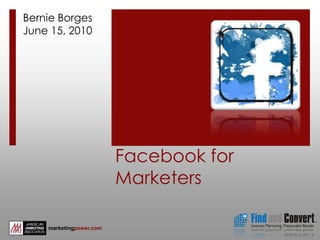 Facebook for Marketers Bernie Borges June 15, 2010 