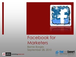 Facebook for MarketersBernie BorgesSeptember 28, 2010 