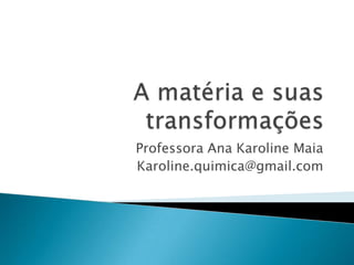 Professora Ana Karoline Maia
Karoline.quimica@gmail.com
 