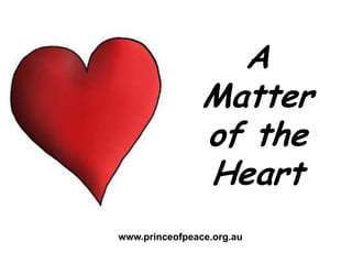 A Matter of the Heart www.princeofpeace.org.au 