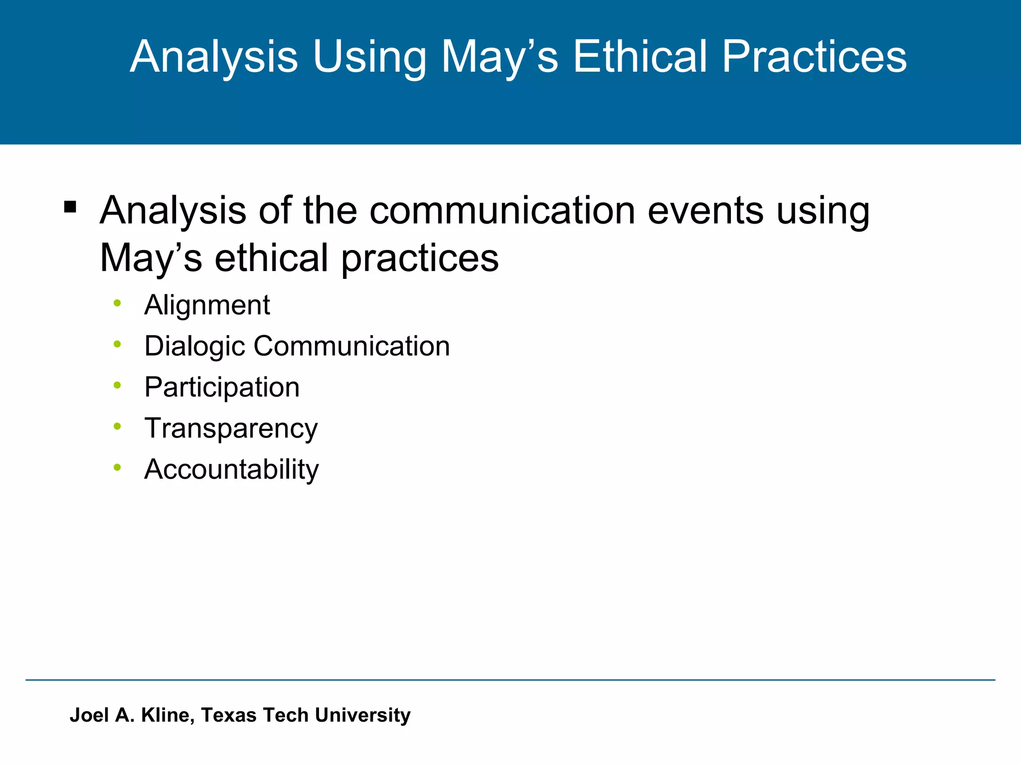 Analysis Using May’s Ethical Practices Analysis of the communication events using May’s ethical practices Alignment Dialogic Communication Participation Transparency Accountability 
