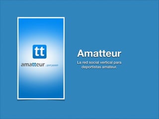Amatteur
La red social vertical para
deportistas amateur.

 
