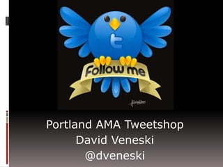 Portland AMA Tweetshop David Veneski @dveneski 