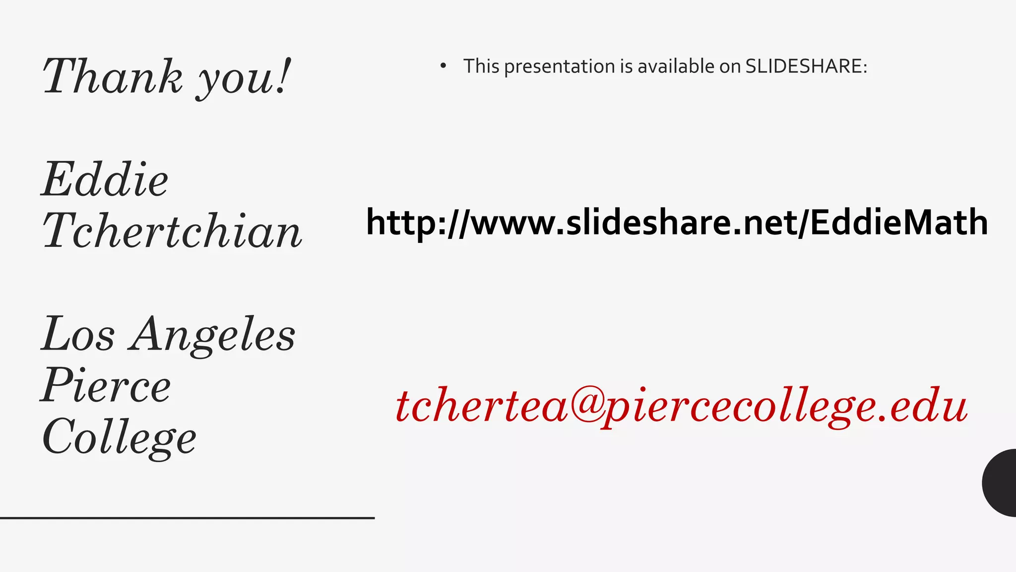 Thank you!
Eddie
Tchertchian
Los Angeles
Pierce
College
• This presentation is available on SLIDESHARE:
tchertea@piercecollege.edu
http://www.slideshare.net/EddieMath
 