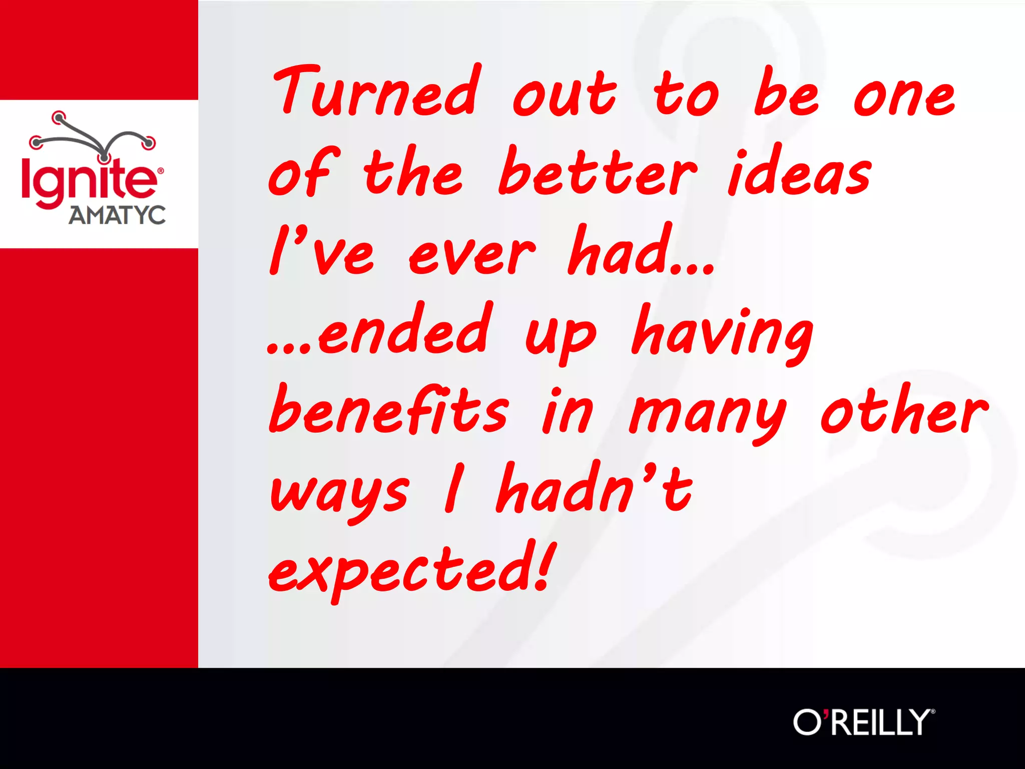 Turned out to be one
of the better ideas
I’ve ever had…
…ended up having
benefits in many other
ways I hadn’t
expected!
 