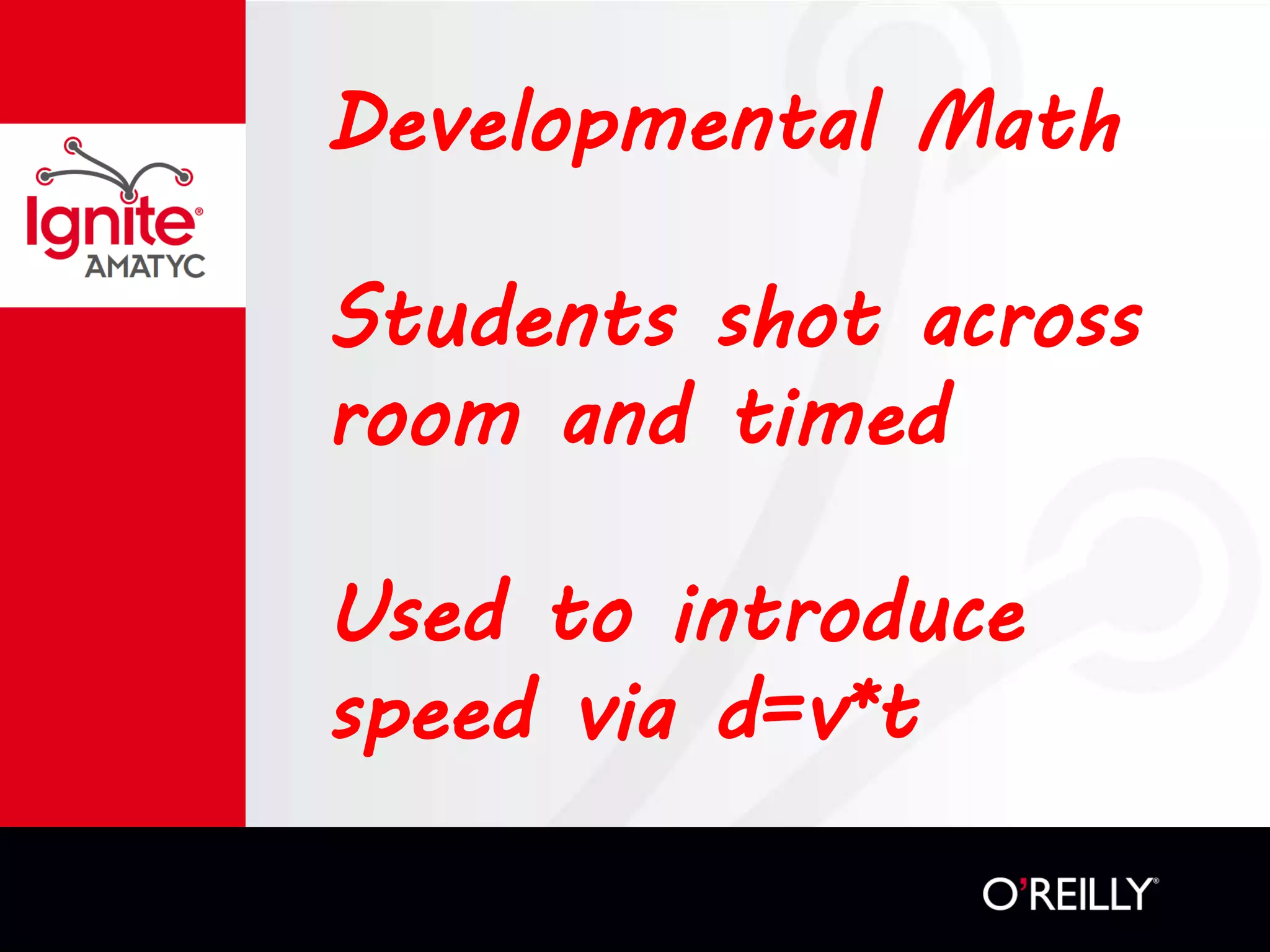 Developmental Math
Students shot across
room and timed
Used to introduce
speed via d=v*t
 