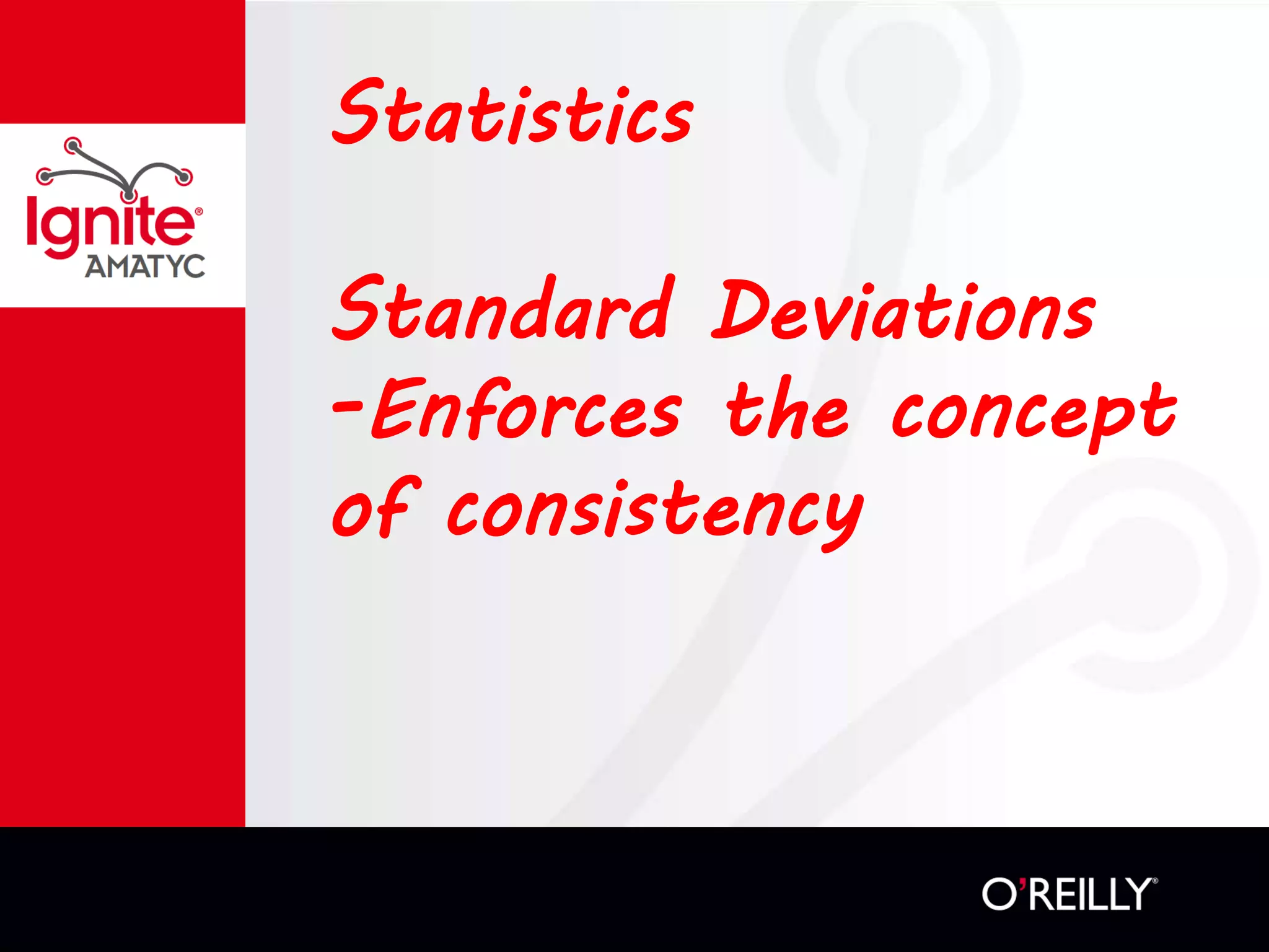 Statistics
Standard Deviations
-Enforces the concept
of consistency
 