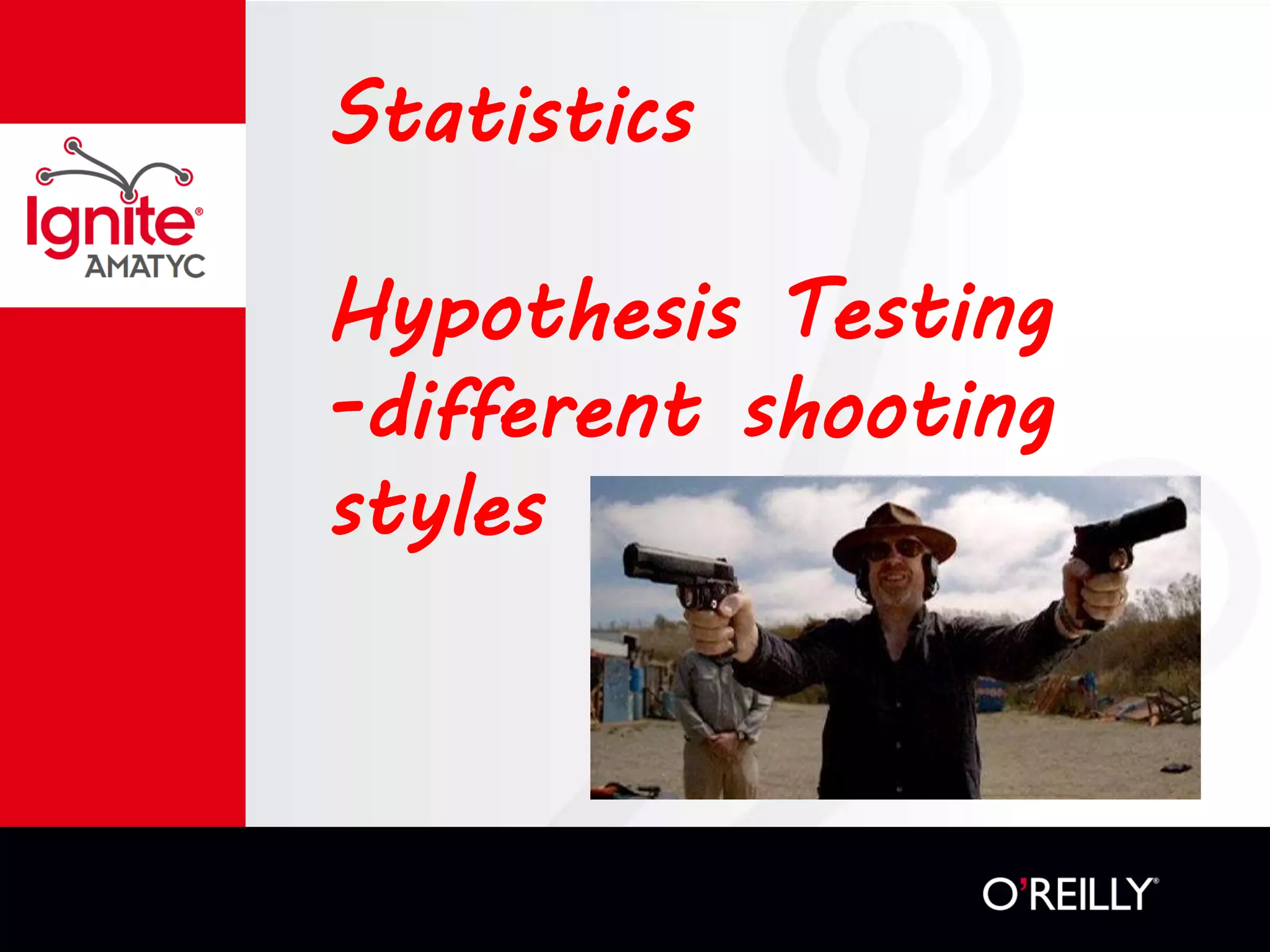 Statistics
Hypothesis Testing
-different shooting
styles
 