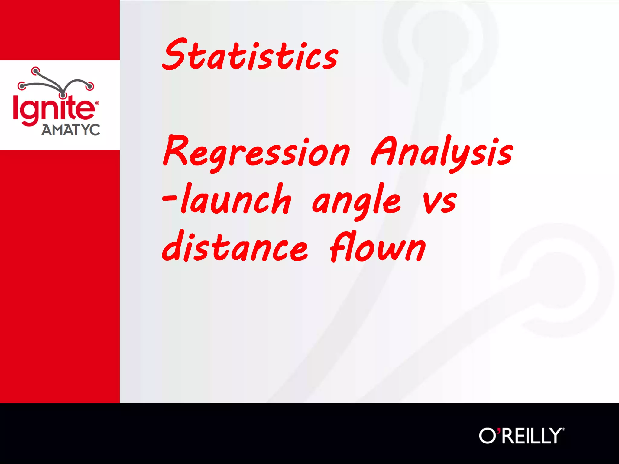 Statistics
Regression Analysis
-launch angle vs
distance flown
 