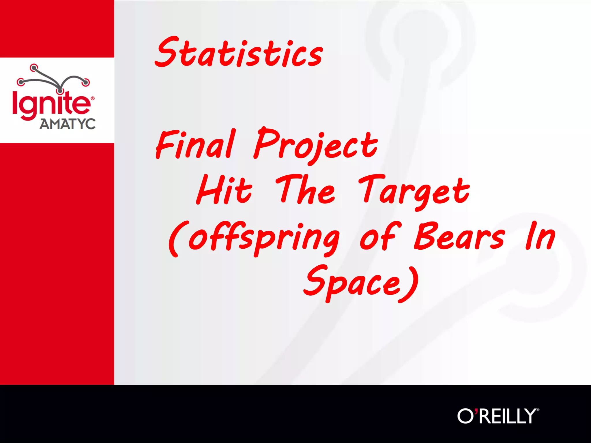 Statistics
Final Project
Hit The Target
(offspring of Bears In
Space)
 