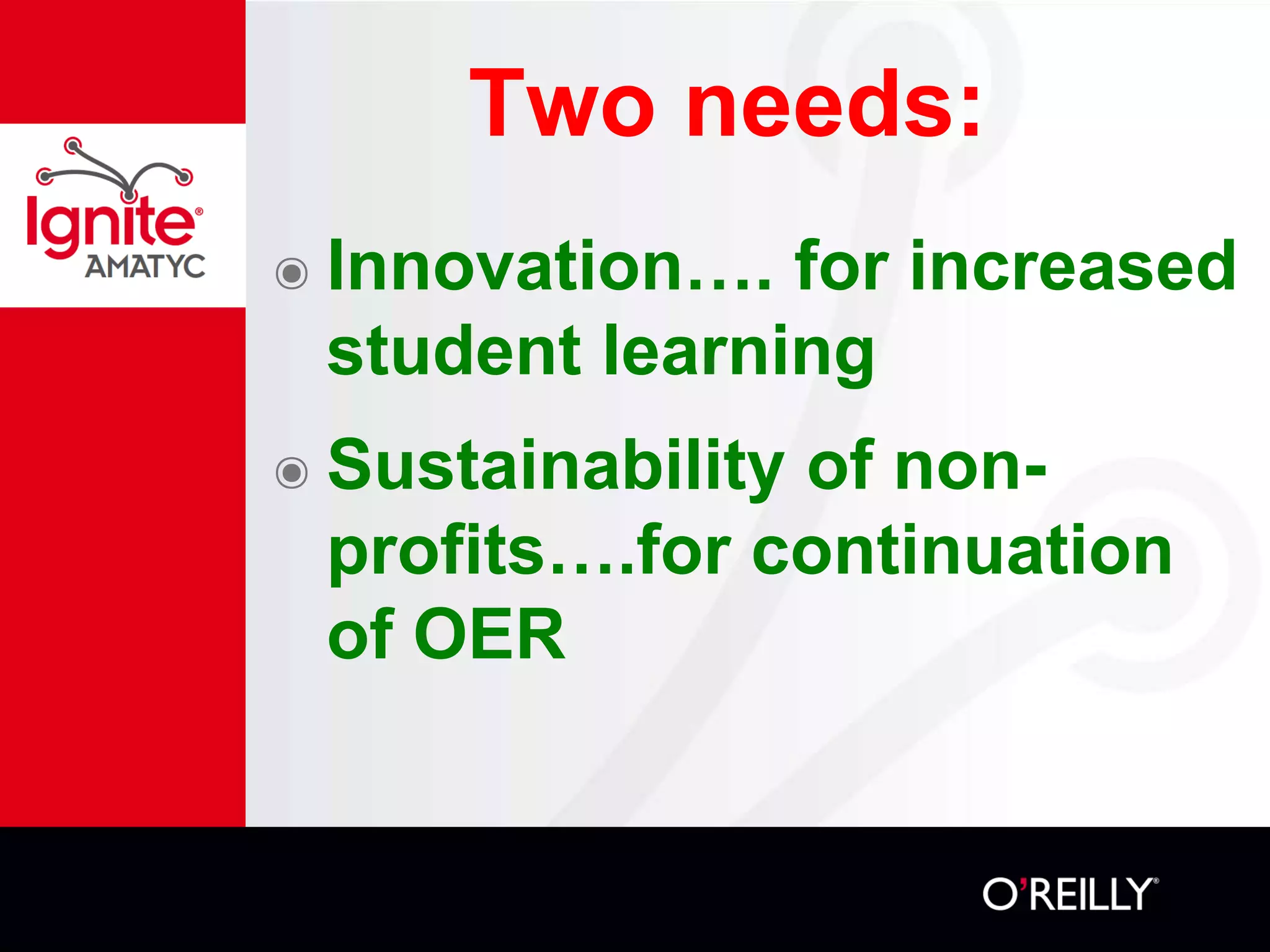 Two needs:
๏ Innovation…. for increased
student learning
๏ Sustainability of non-
profits….for continuation
of OER
 