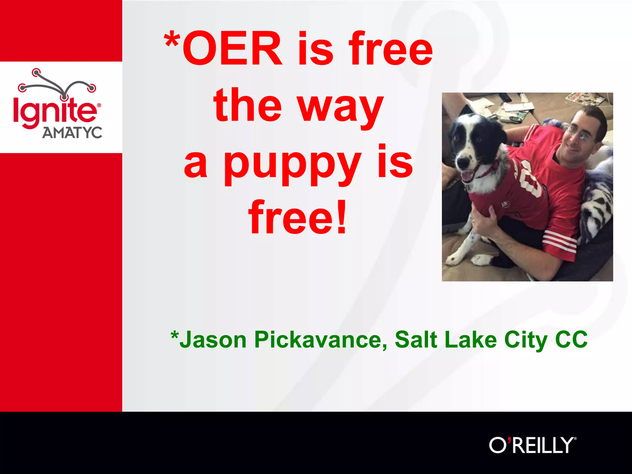 *OER is free
the way
a puppy is
free!
*Jason Pickavance, Salt Lake City CC
 