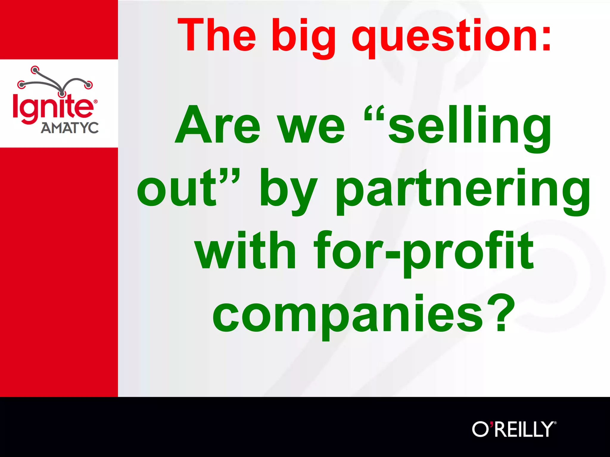 The big question:
Are we “selling
out” by partnering
with for-profit
companies?
 