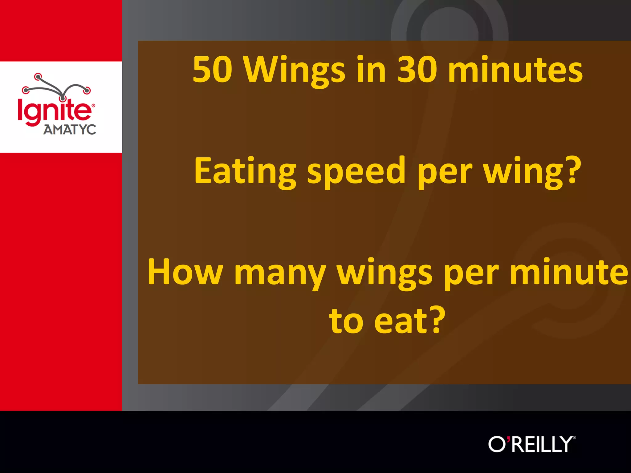 50 Wings in 30 minutes
Eating speed per wing?
How many wings per minute
to eat?
 