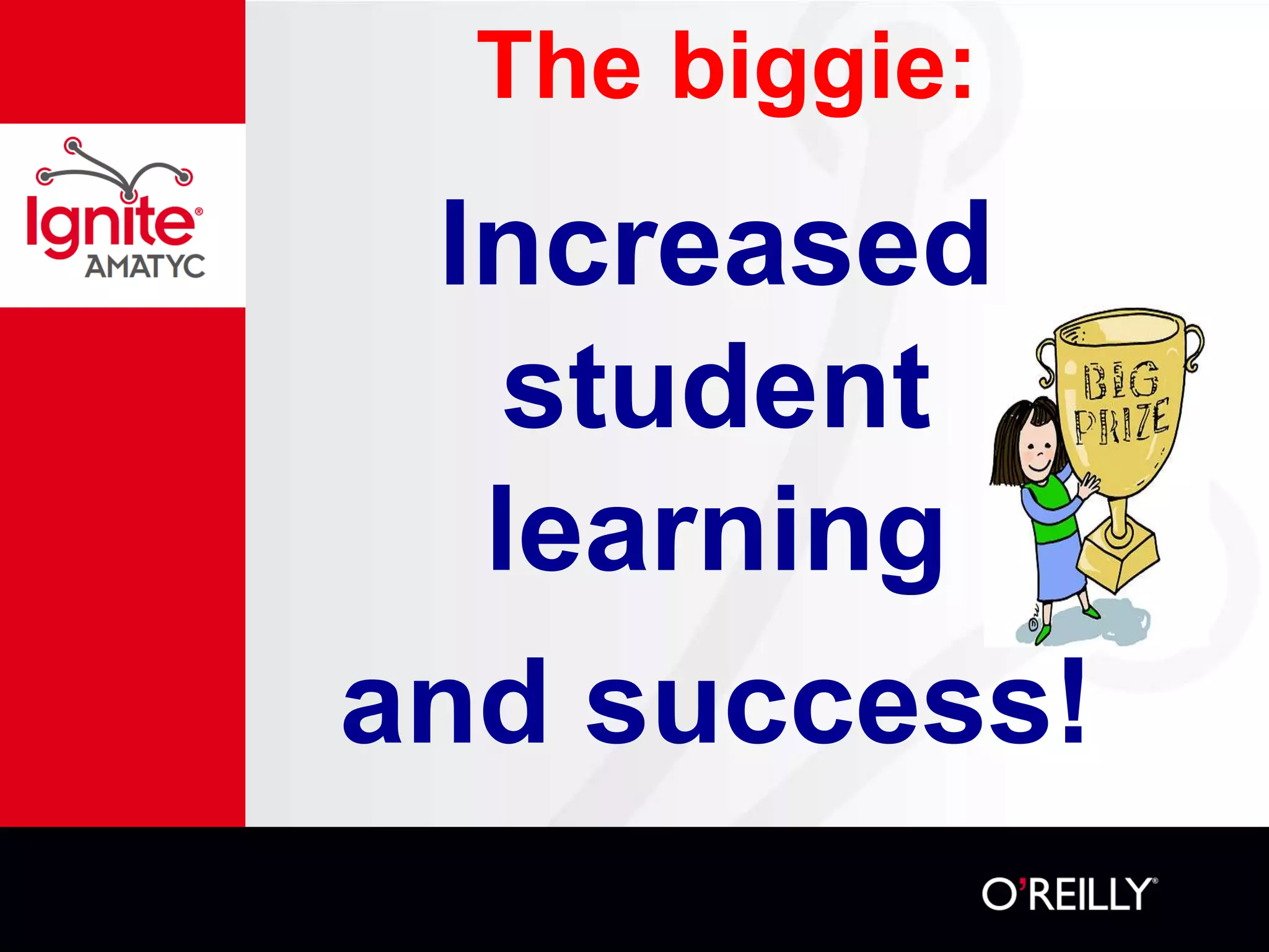 The biggie:
Increased
student
learning
and success!
 