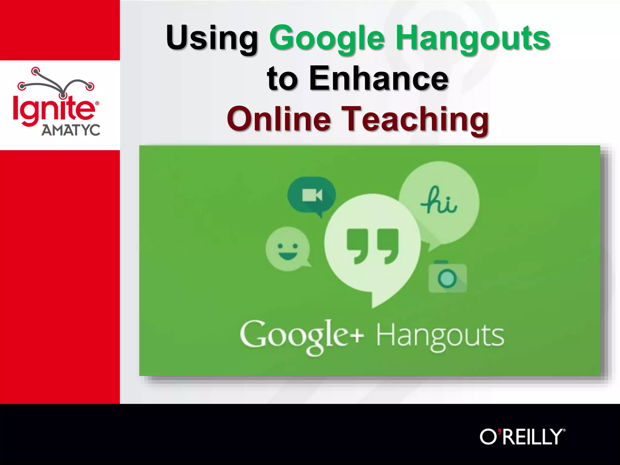 Using Google Hangouts
to Enhance
Online Teaching
 