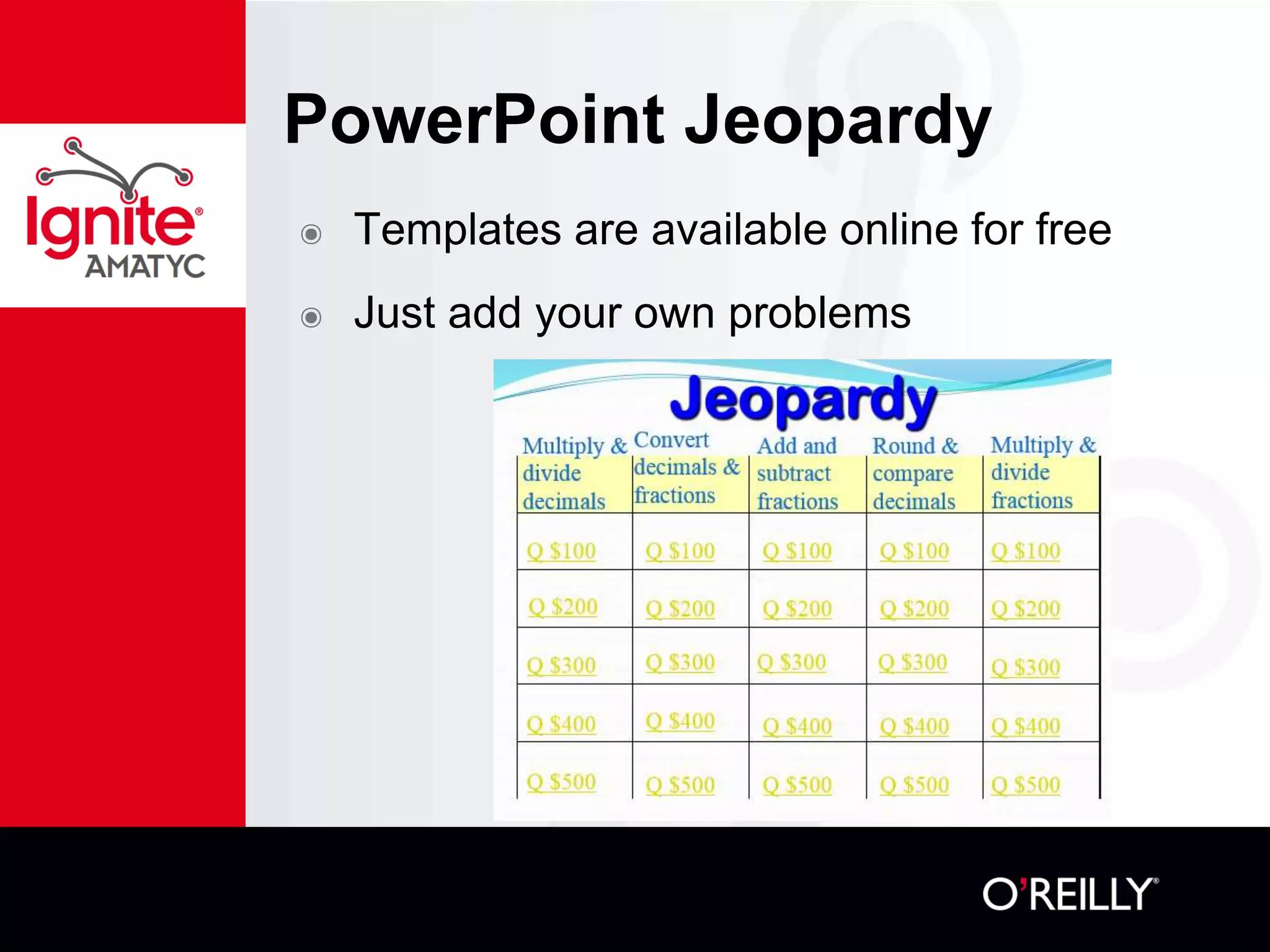 PowerPoint Jeopardy
๏ Templates are available online for free
๏ Just add your own problems
 