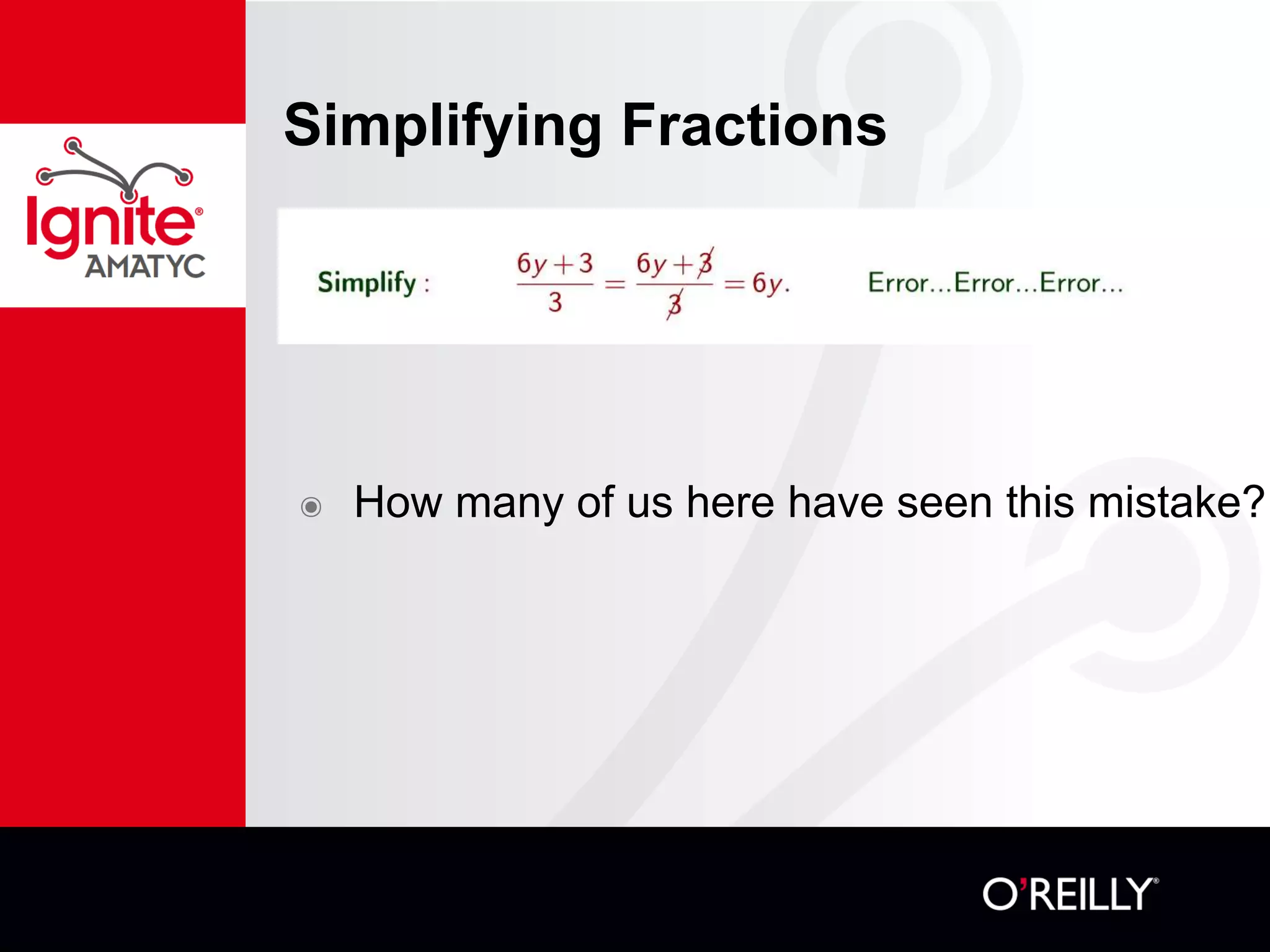 Simplifying Fractions
๏ How many of us here have seen this mistake?
 
