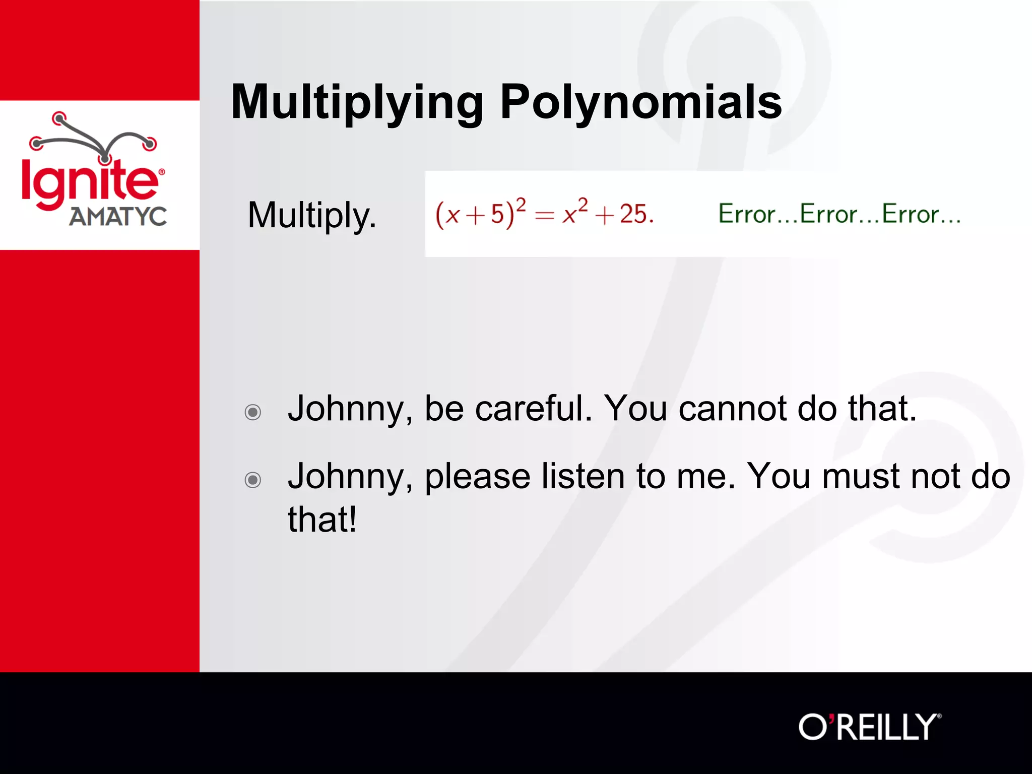 Multiplying Polynomials
Multiply.
๏ Johnny, be careful. You cannot do that.
๏ Johnny, please listen to me. You must not do
that!
 
