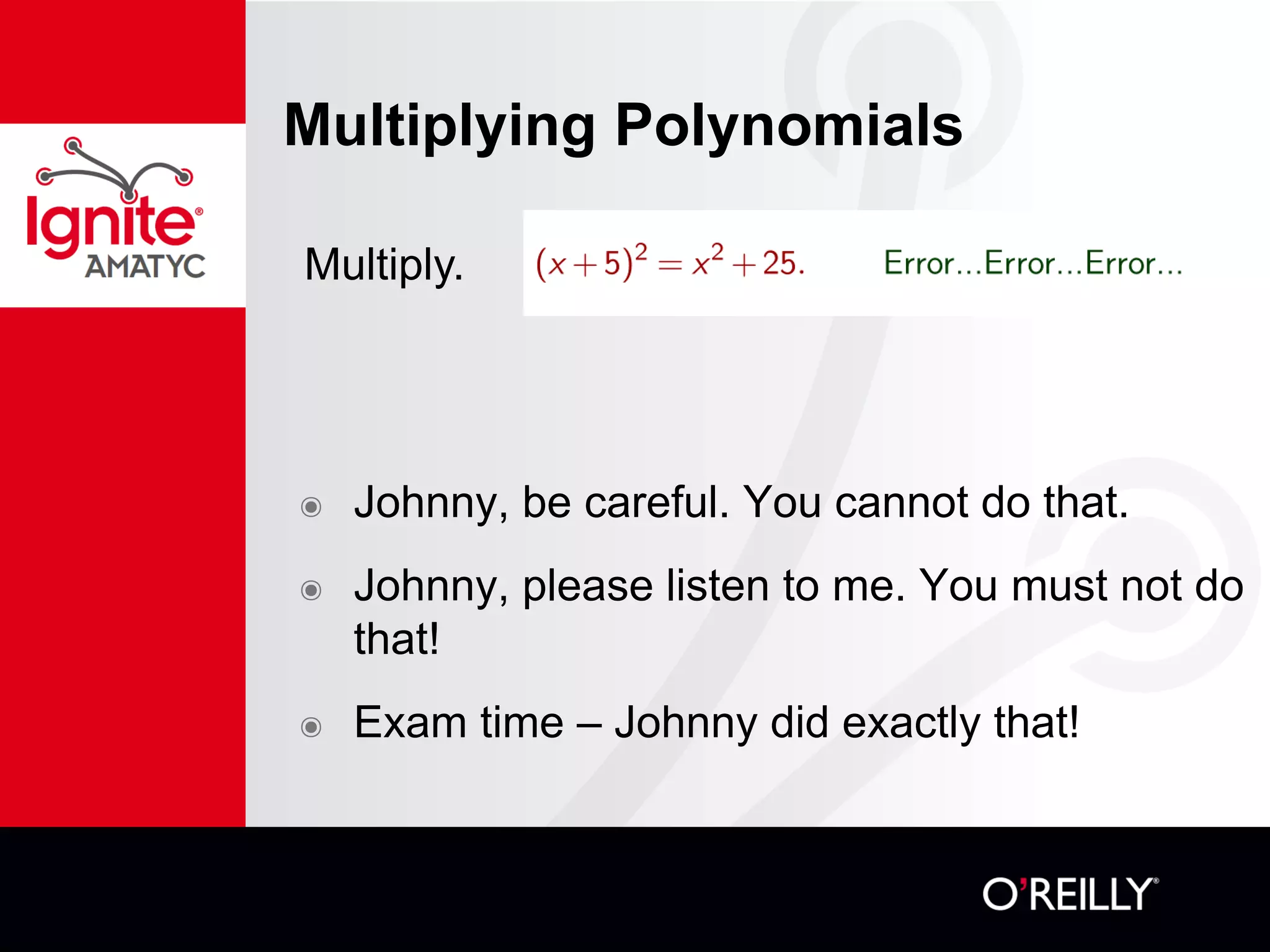 Multiplying Polynomials
๏ Johnny, be careful. You cannot do that.
๏ Johnny, please listen to me. You must not do
that!
๏ Exam time – Johnny did exactly that!
Multiply.
 