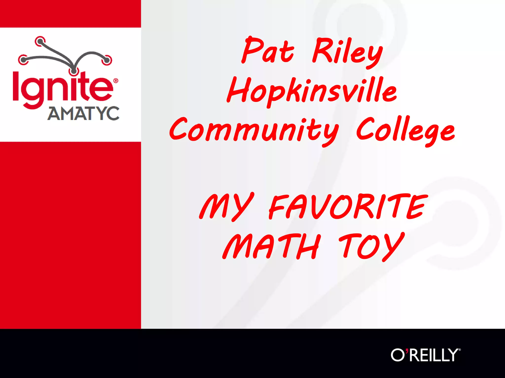 Pat Riley
Hopkinsville
Community College
MY FAVORITE
MATH TOY
 
