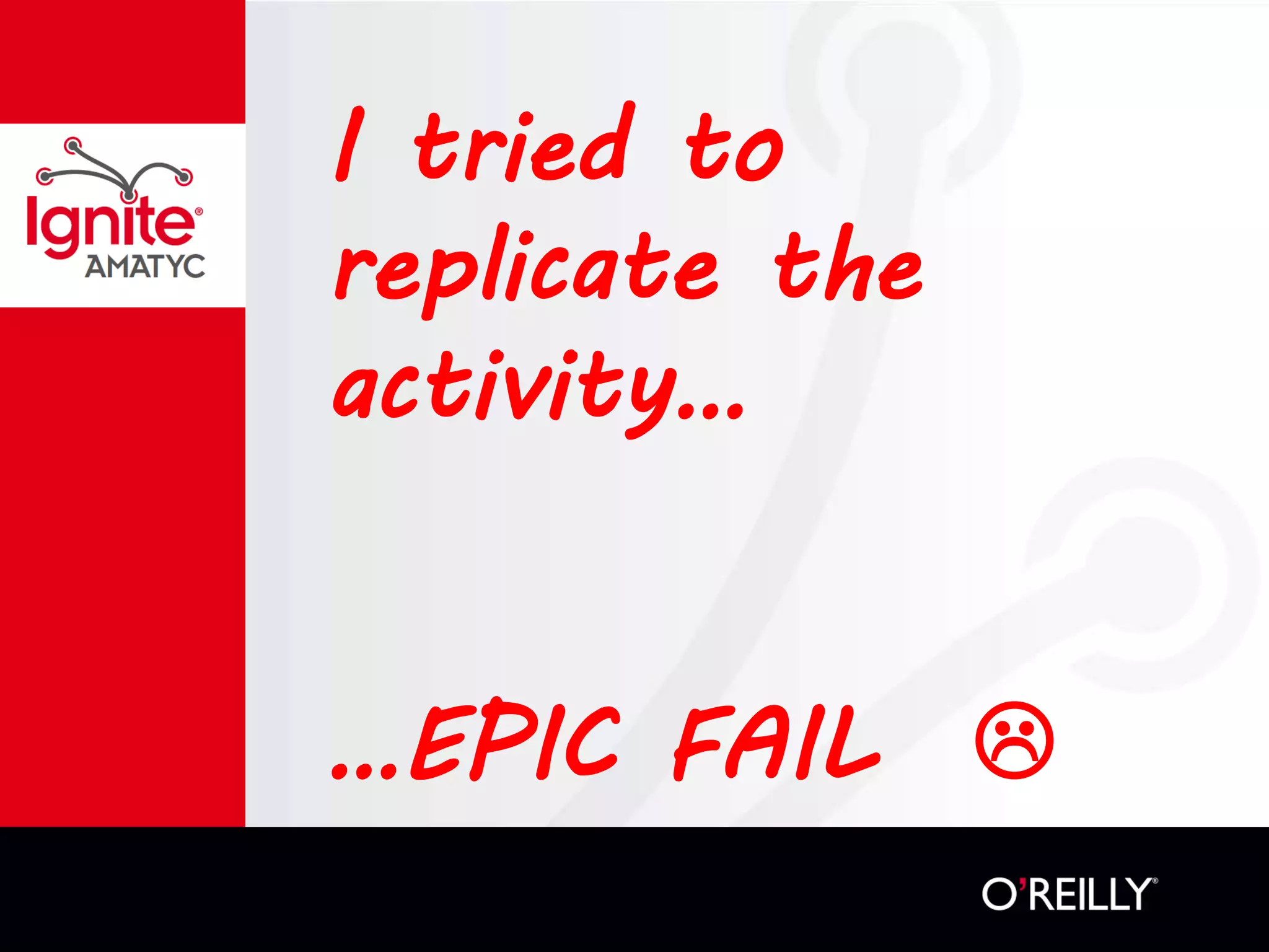 I tried to
replicate the
activity…
…EPIC FAIL 
 
